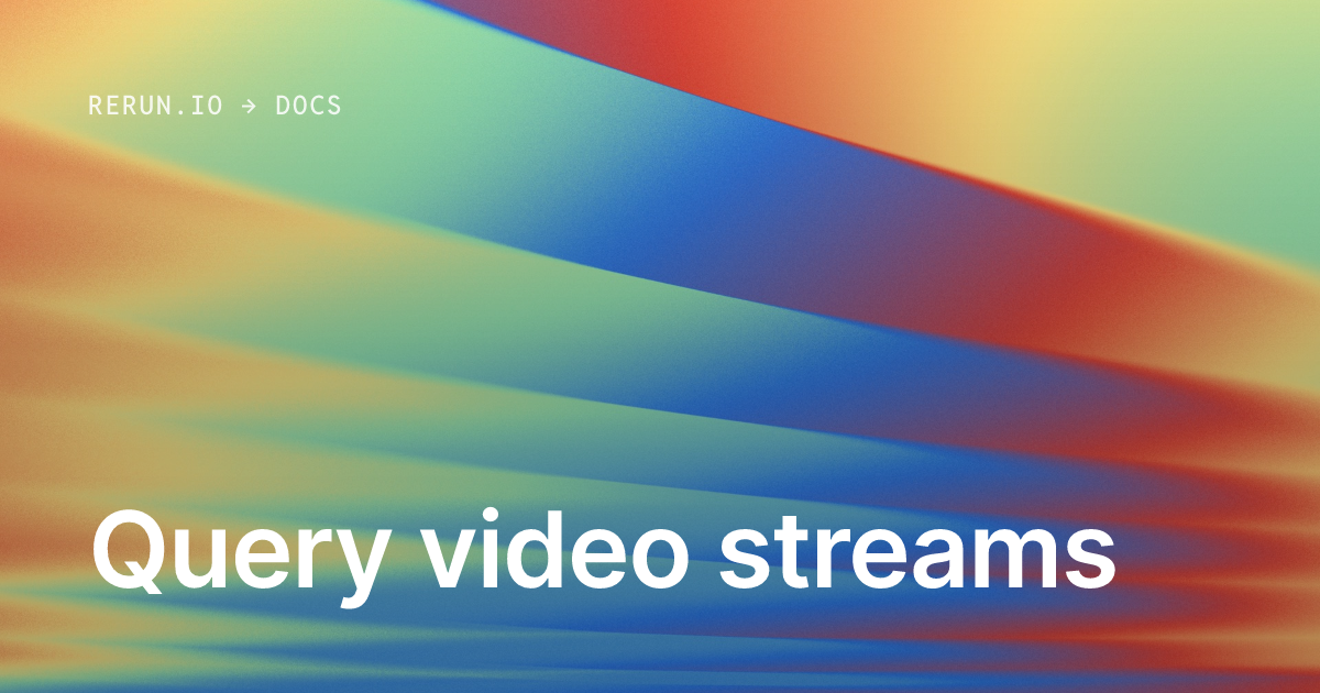 Query video streams | Rerun