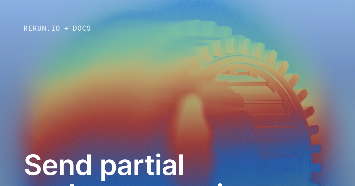 Send partial updates over time | Rerun