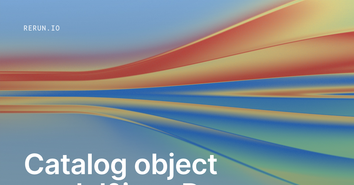 Object Study Catalog Catalog object model | Rerun